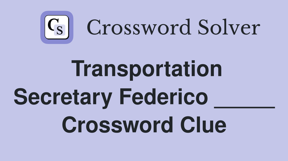 Transportation Secretary Federico _____ Crossword Clue