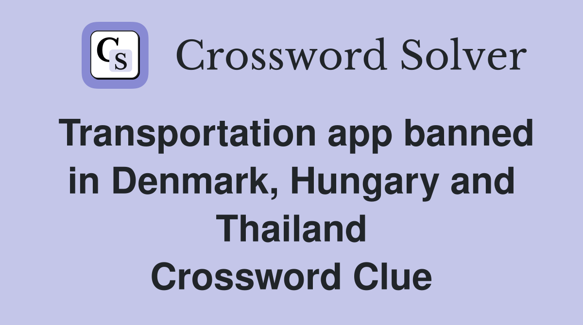 Transportation app banned in Denmark, Hungary and Thailand Crossword Clue