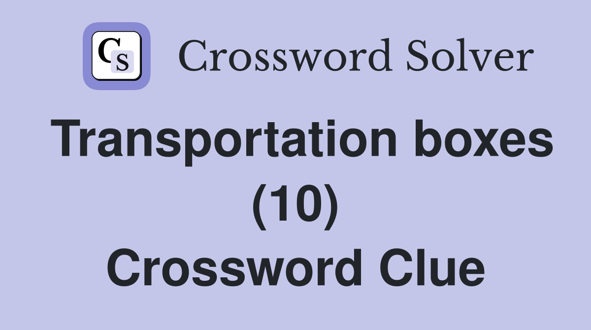 Transportation boxes (10) Crossword Clue