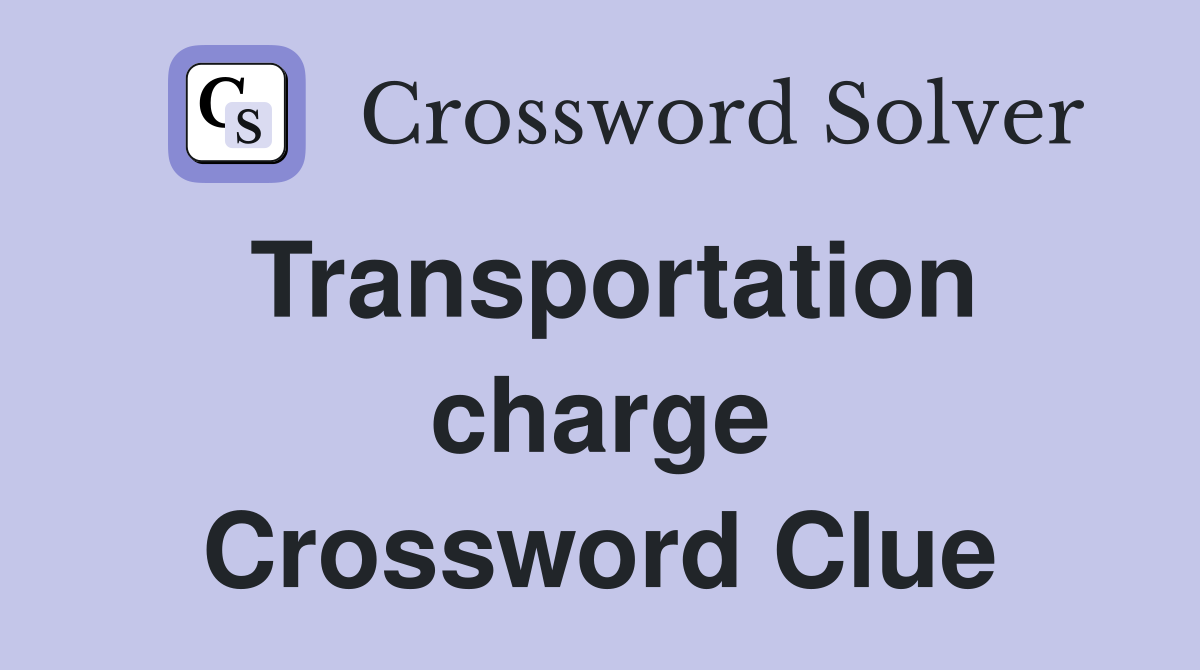 Transportation charge Crossword Clue