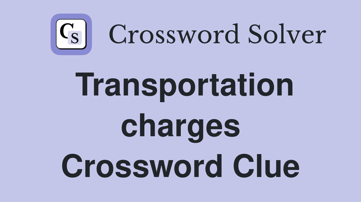 Transportation charges Crossword Clue