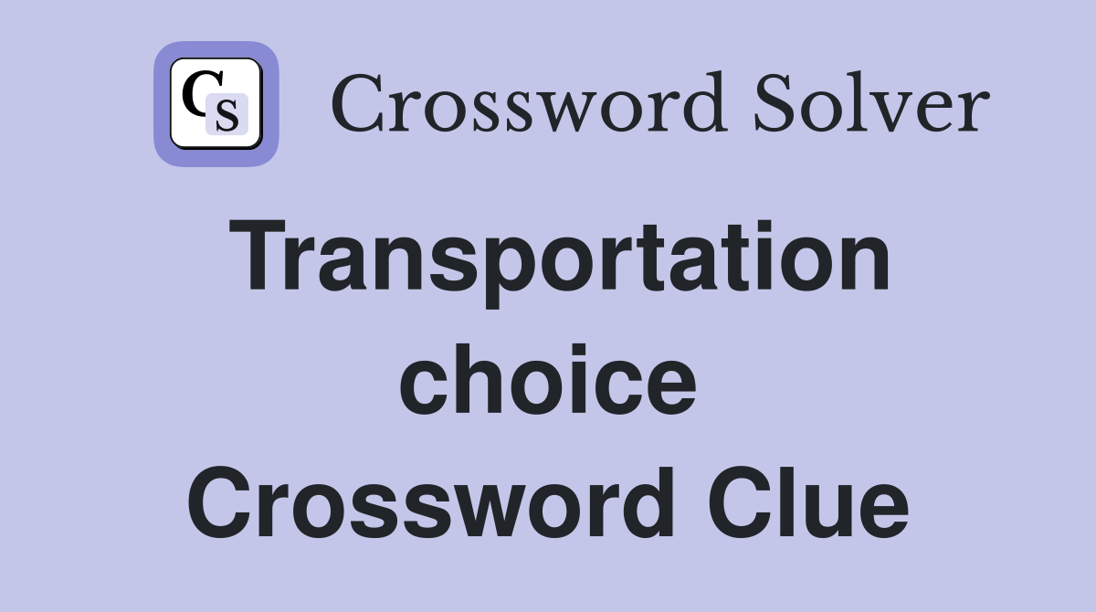 Transportation choice Crossword Clue