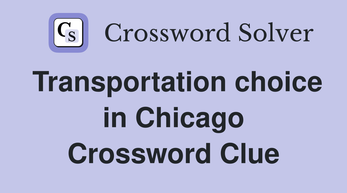 Transportation choice in Chicago Crossword Clue