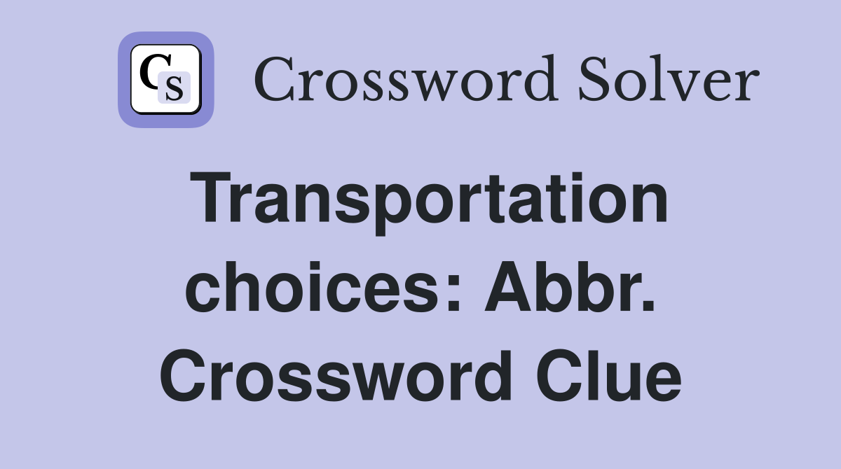 Transportation choices: Abbr. Crossword Clue