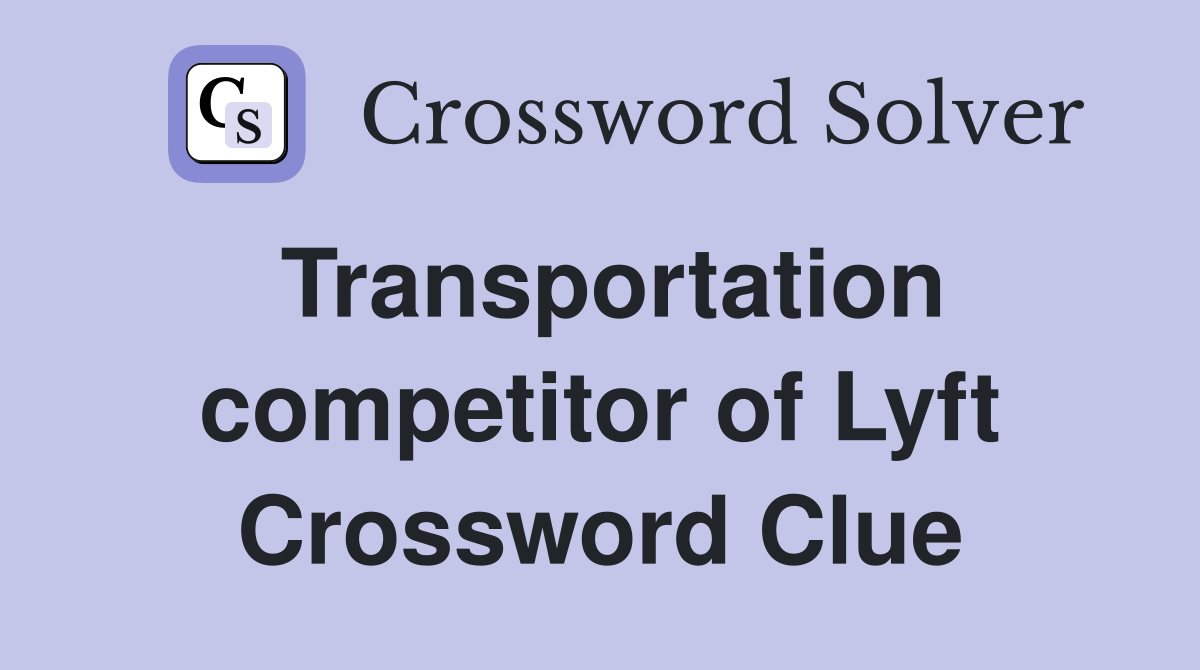 Transportation competitor of Lyft Crossword Clue
