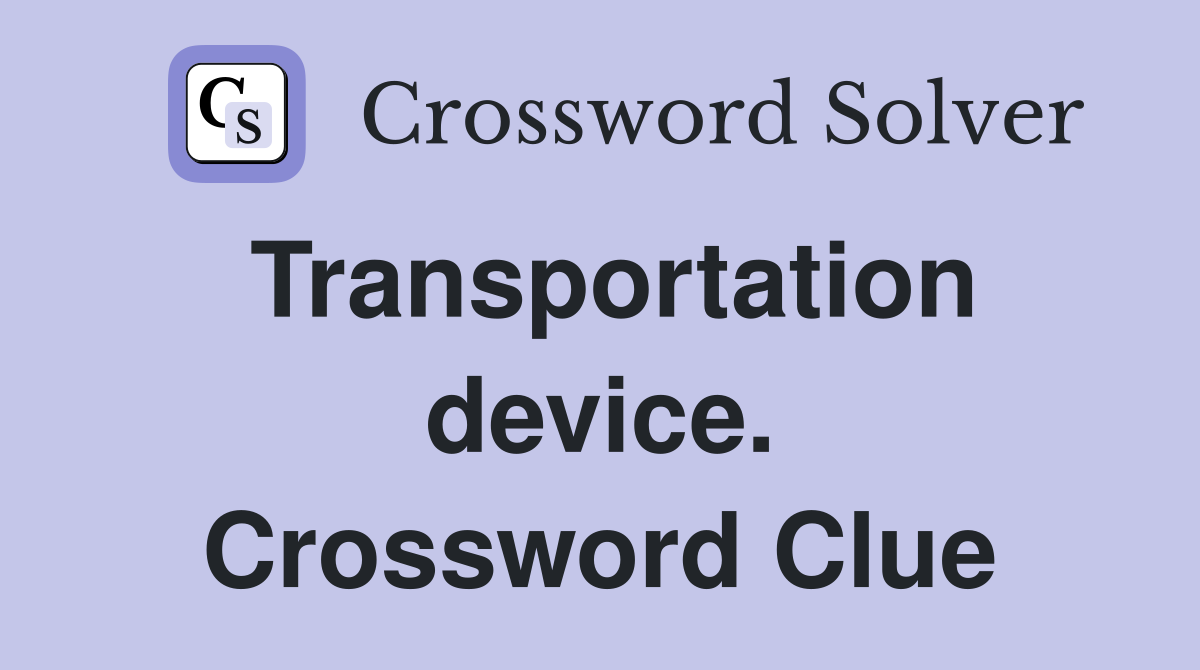 Transportation device. Crossword Clue