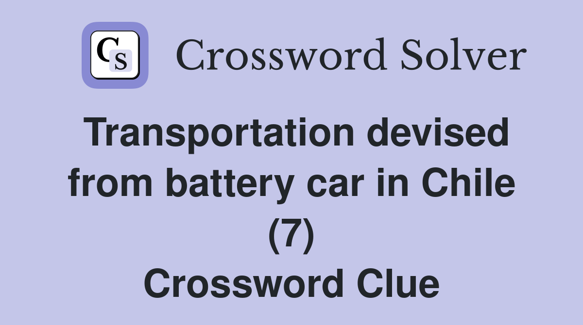 Transportation devised from battery car in Chile (7) Crossword Clue