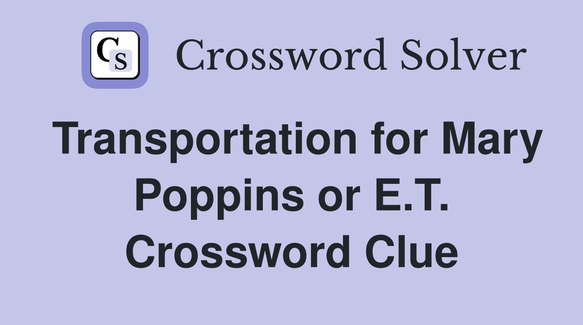 Transportation for Mary Poppins or E.T. Crossword Clue