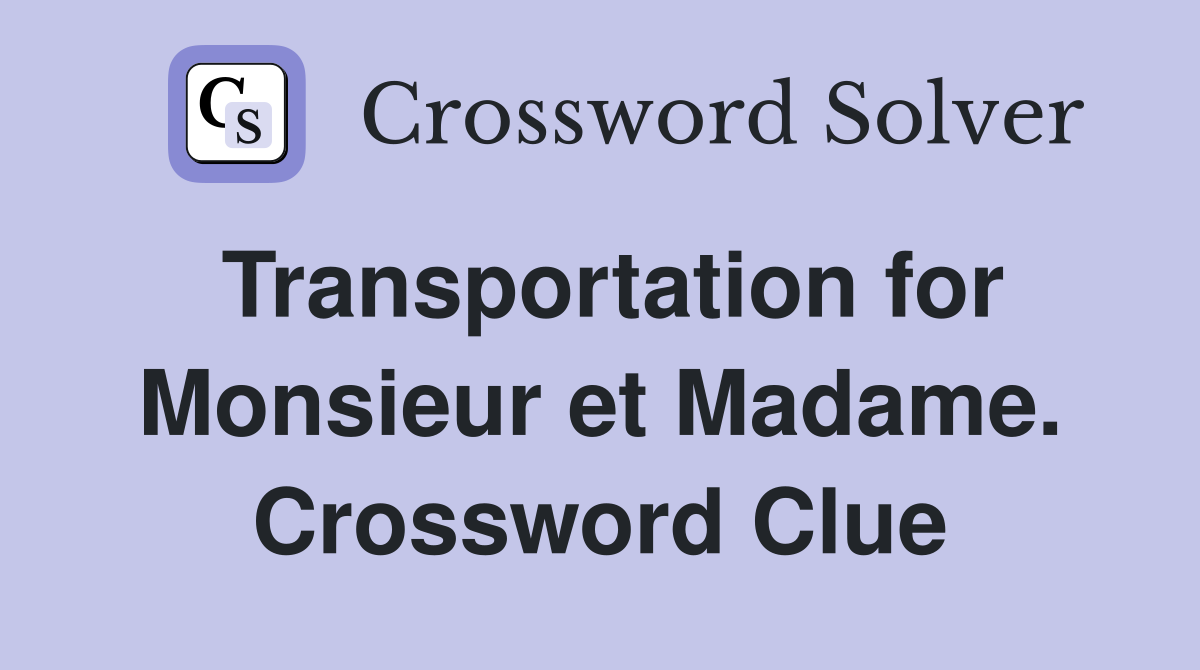 Transportation for Monsieur et Madame. Crossword Clue