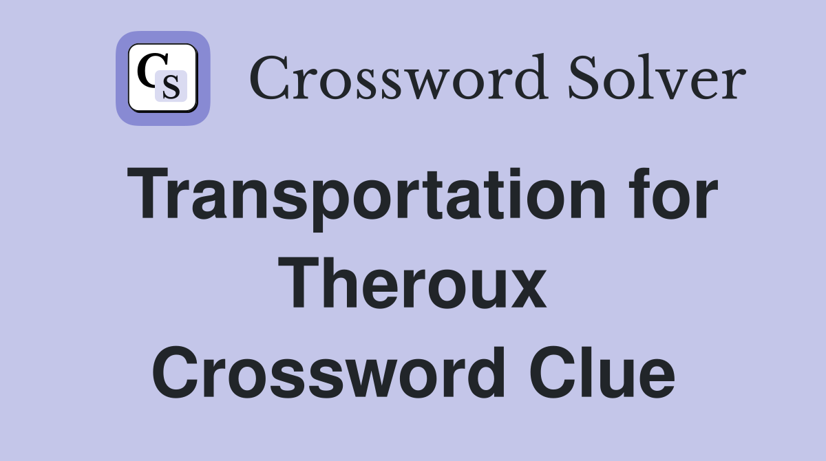 Transportation for Theroux Crossword Clue