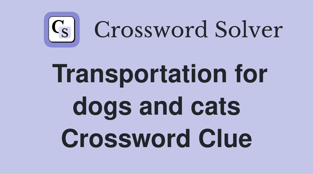 Transportation for dogs and cats Crossword Clue