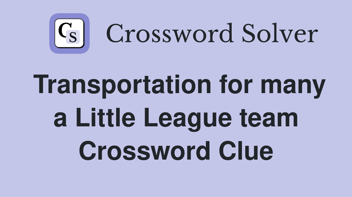 Transportation for many a Little League team Crossword Clue