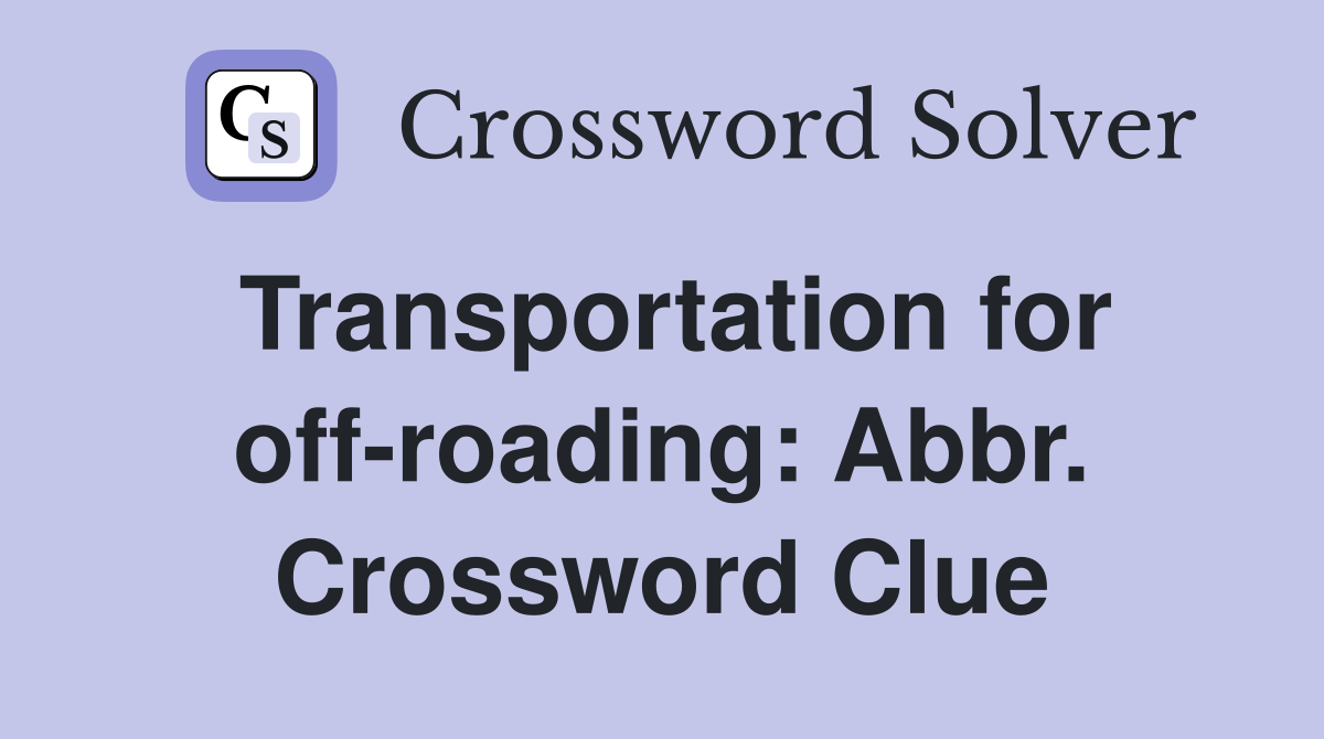 Transportation for off-roading: Abbr. Crossword Clue