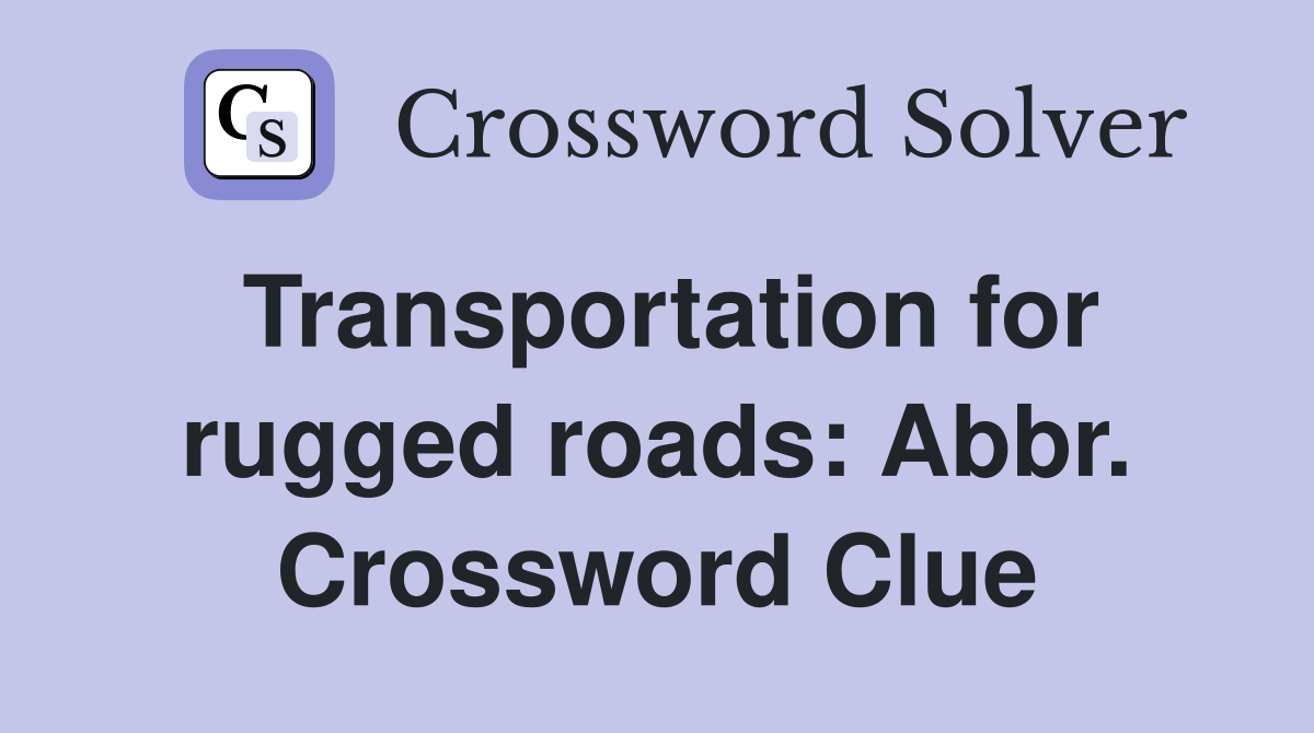 Transportation for rugged roads: Abbr. Crossword Clue