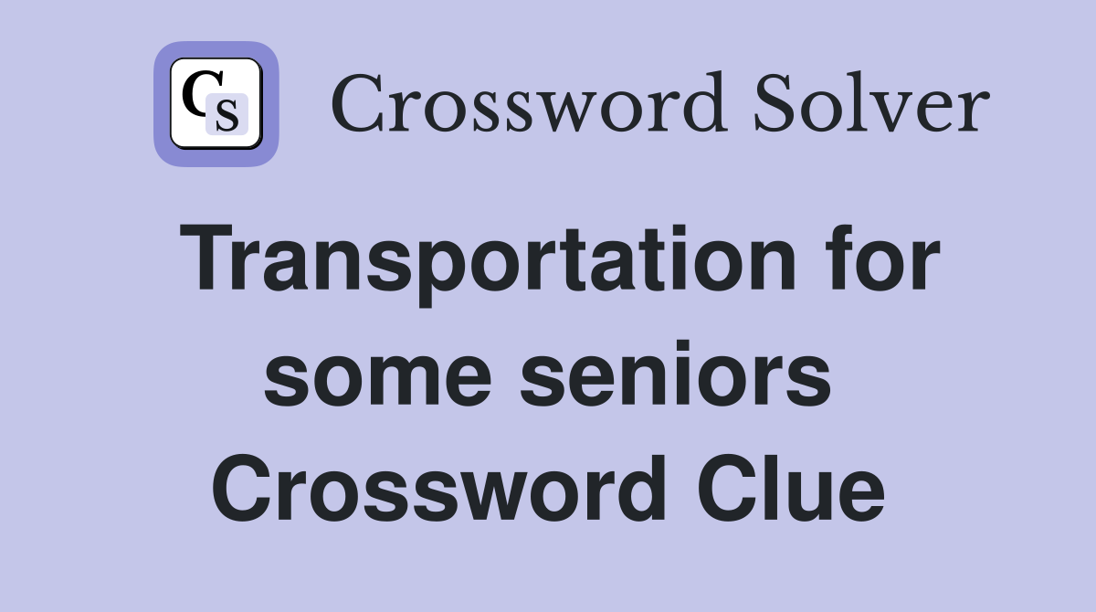 Transportation for some seniors Crossword Clue