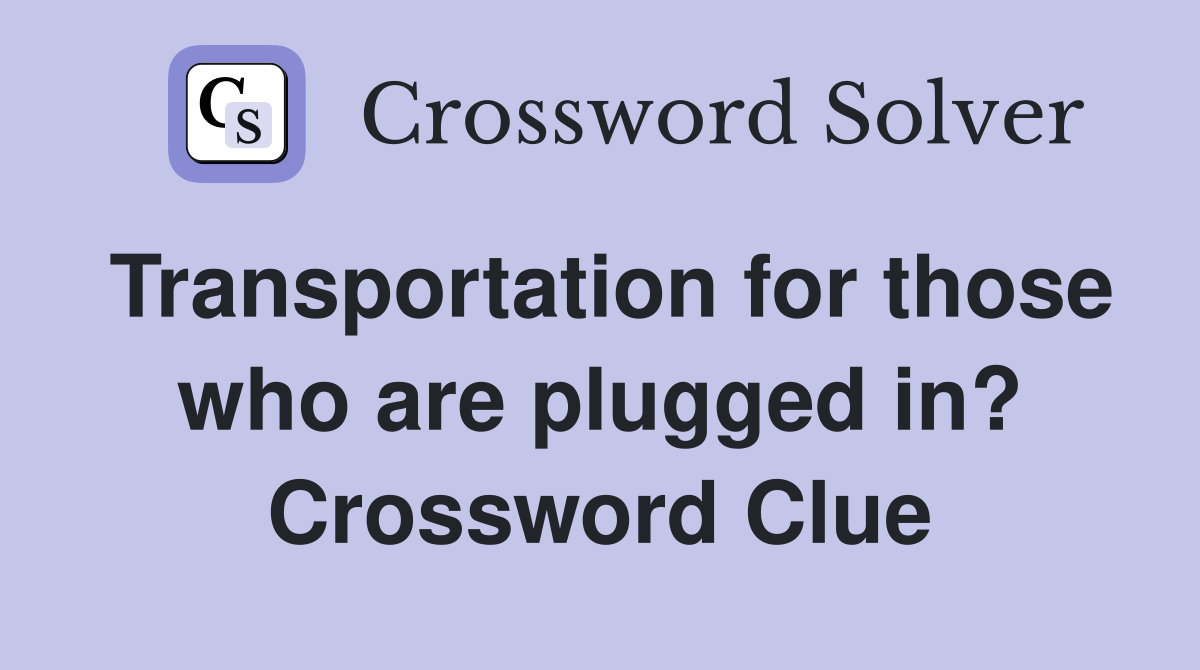 Transportation for those who are plugged in? Crossword Clue