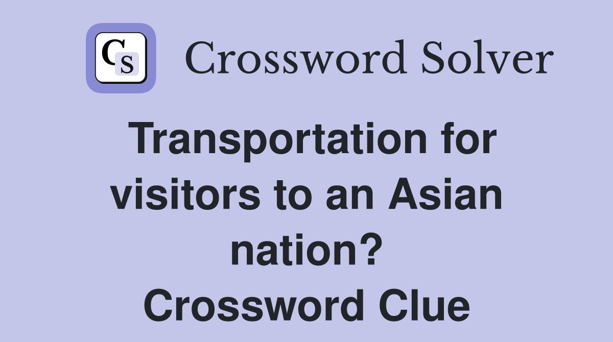 Transportation for visitors to an Asian nation? Crossword Clue