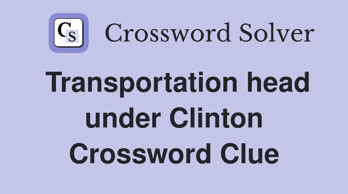 Transportation head under Clinton Crossword Clue