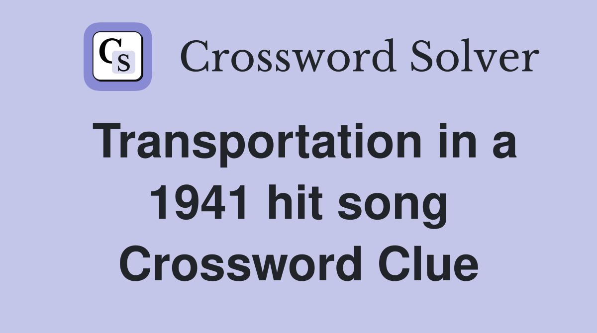 Transportation in a 1941 hit song Crossword Clue