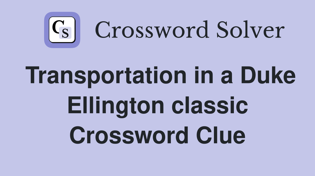 Transportation in a Duke Ellington classic Crossword Clue