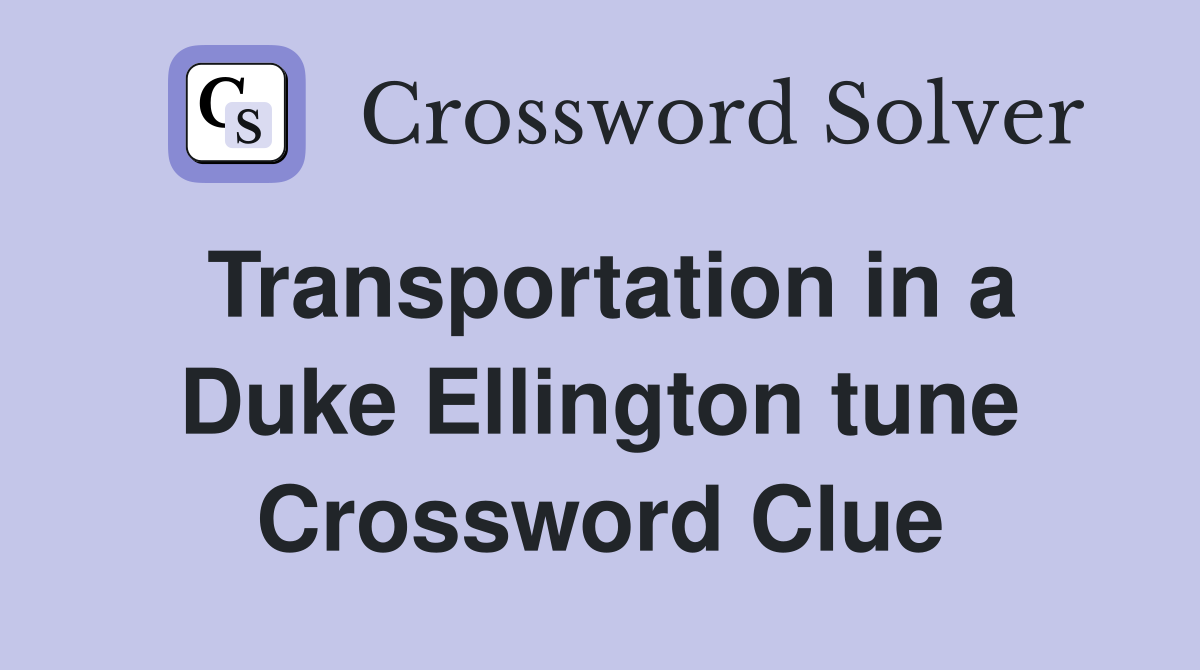 Transportation in a Duke Ellington tune Crossword Clue