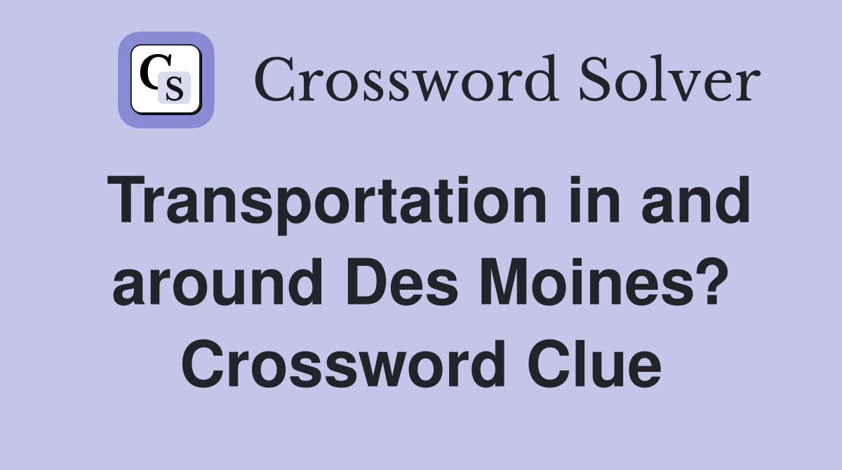 Transportation in and around Des Moines? Crossword Clue