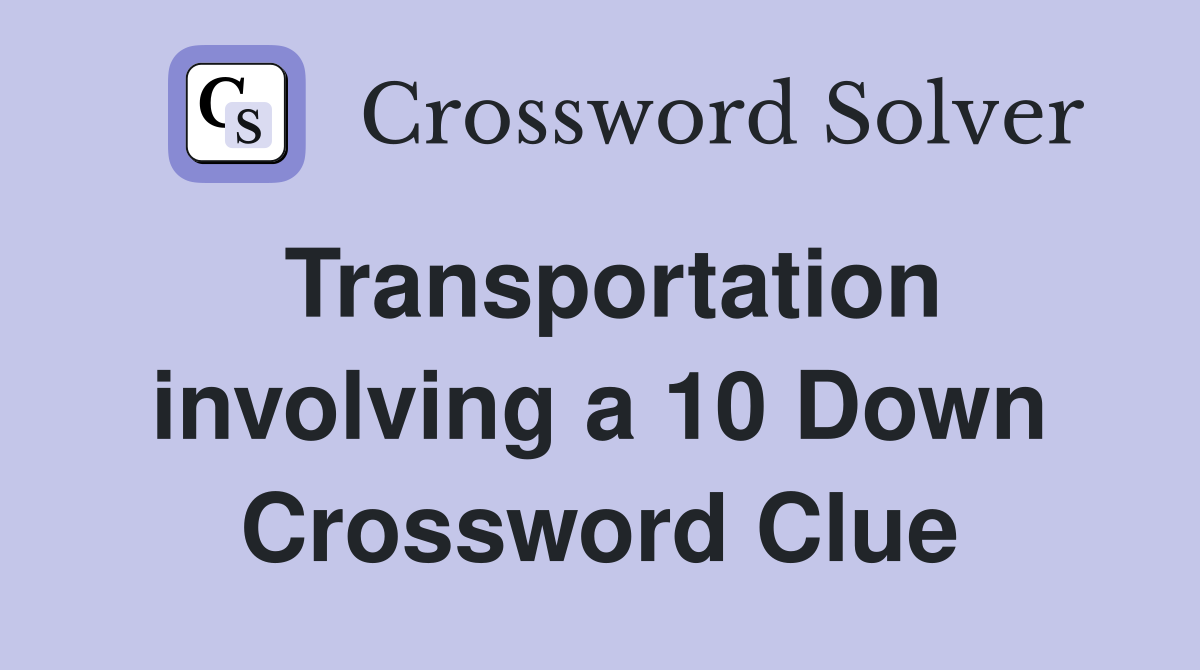 Transportation involving a 10 Down Crossword Clue