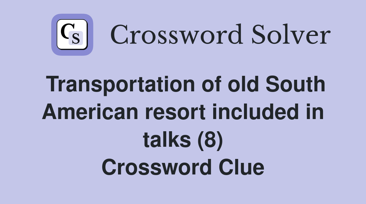 Transportation of old South American resort included in talks (8) Crossword Clue