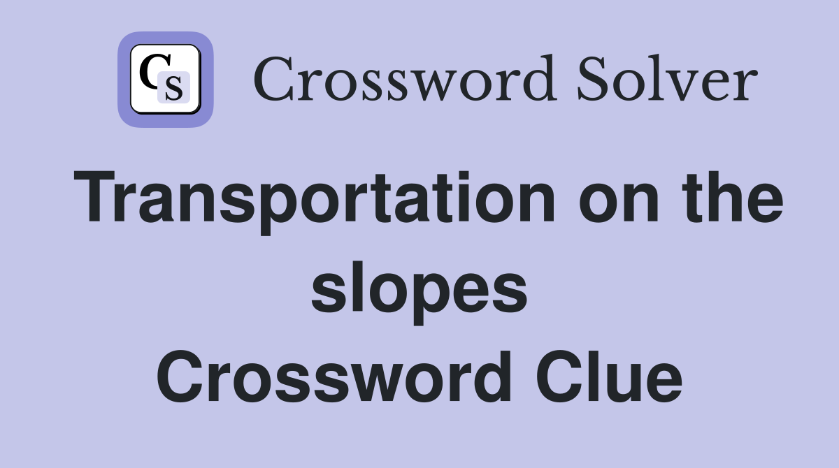 Transportation on the slopes Crossword Clue
