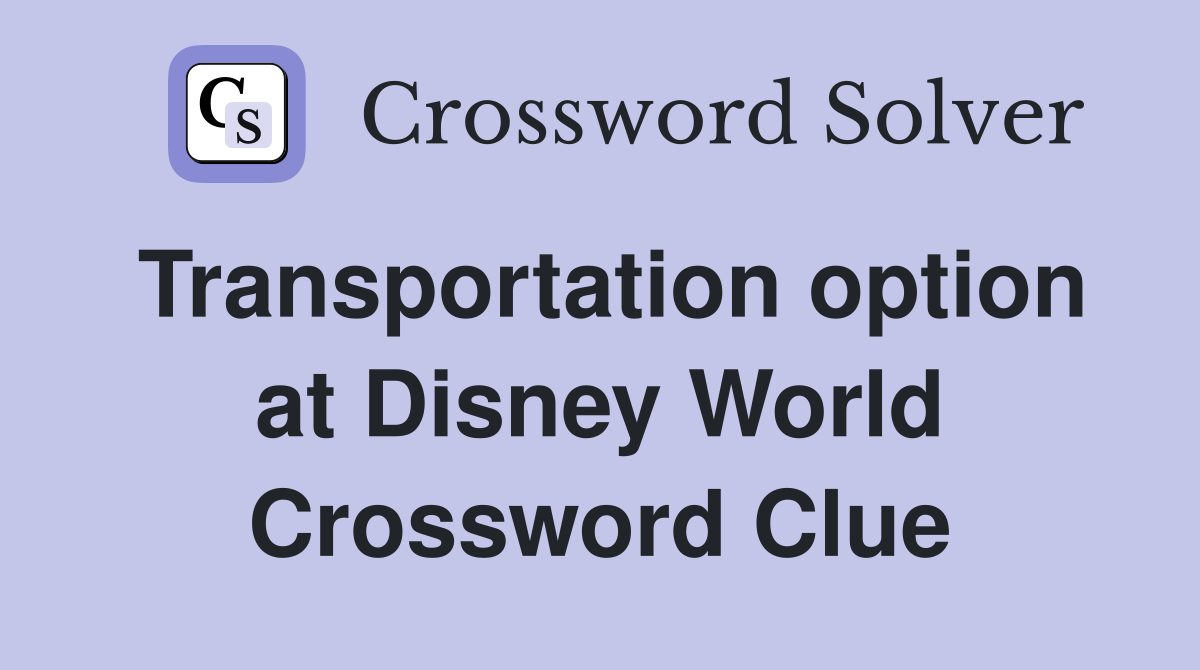 Transportation option at Disney World Crossword Clue