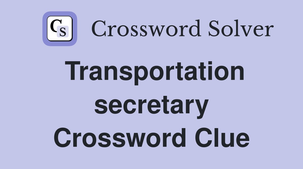 Transportation secretary Crossword Clue