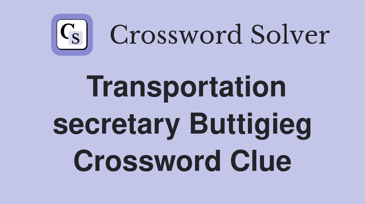 Transportation secretary Buttigieg Crossword Clue