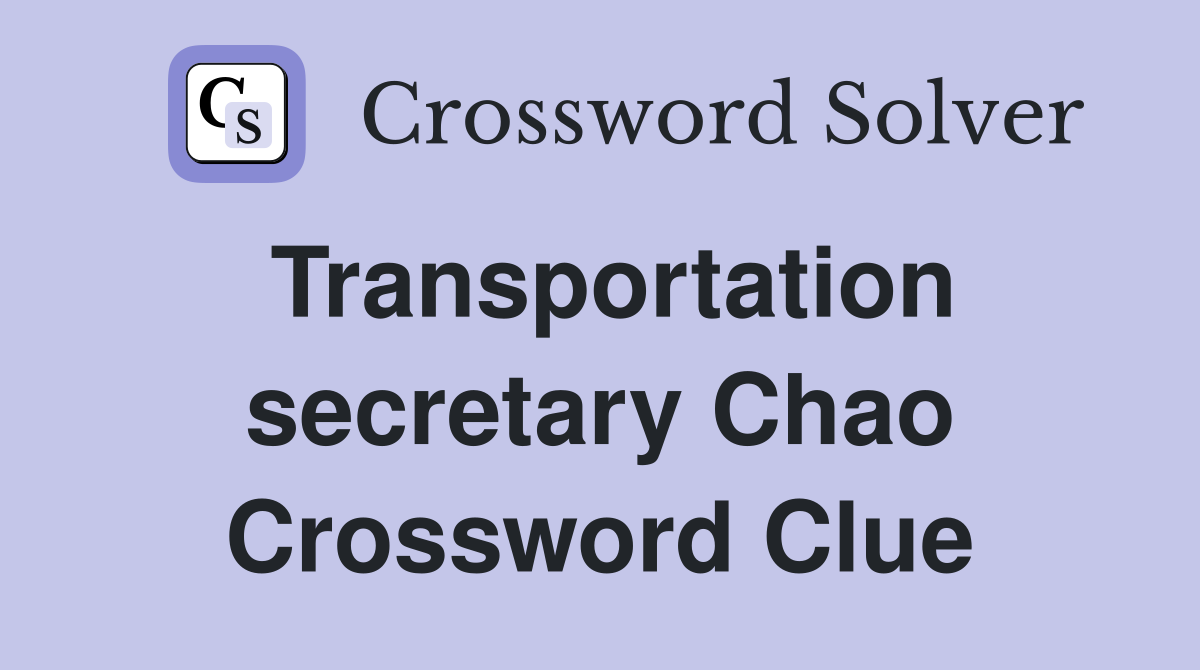 Transportation secretary Chao Crossword Clue