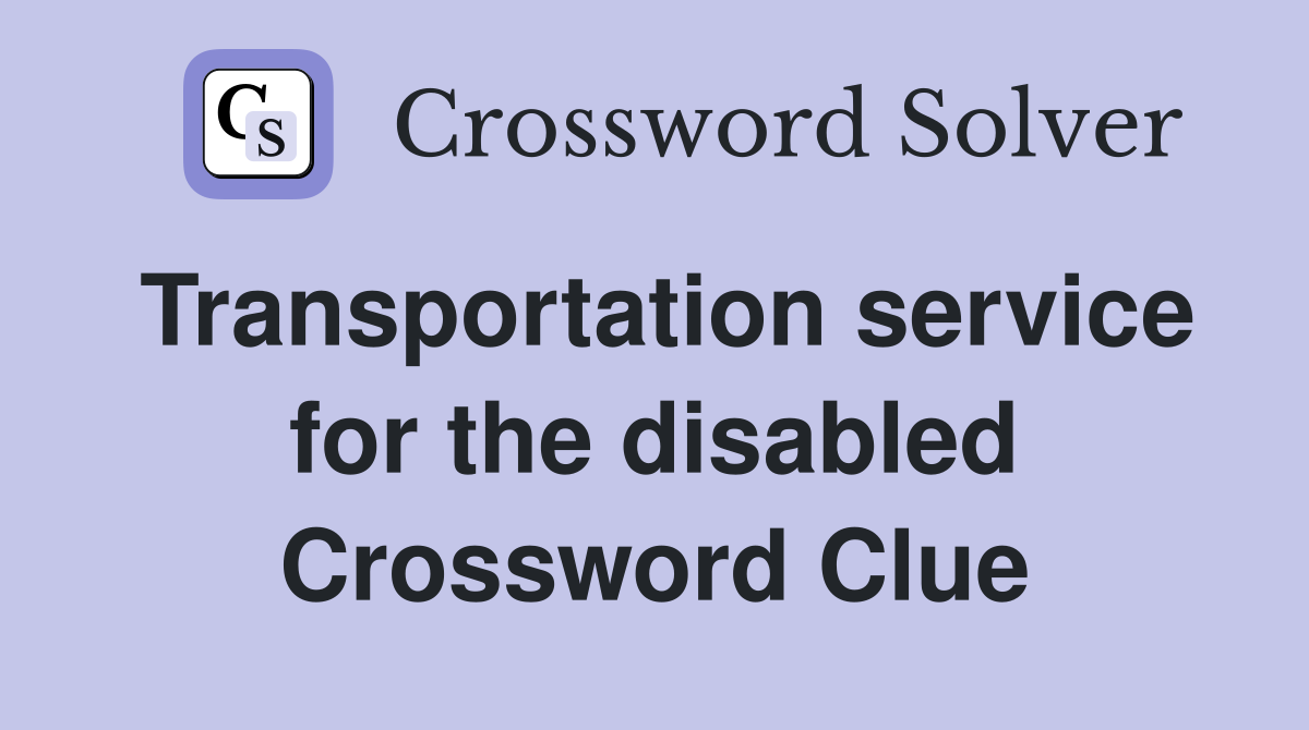Transportation service for the disabled Crossword Clue