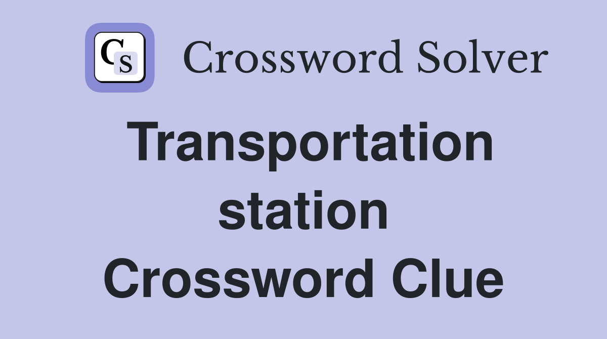Transportation station Crossword Clue