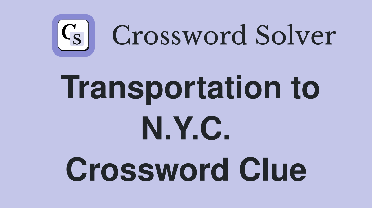Transportation to N.Y.C. Crossword Clue