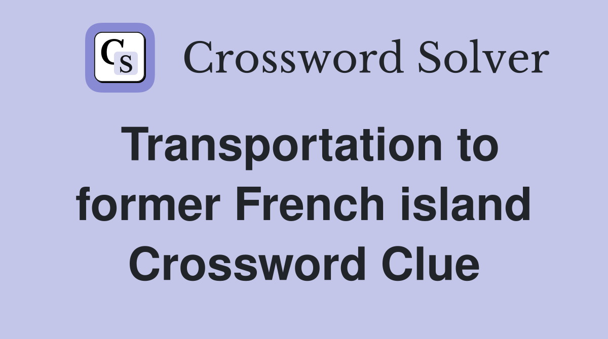 Transportation to former French island Crossword Clue