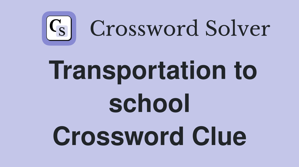 Transportation to school Crossword Clue