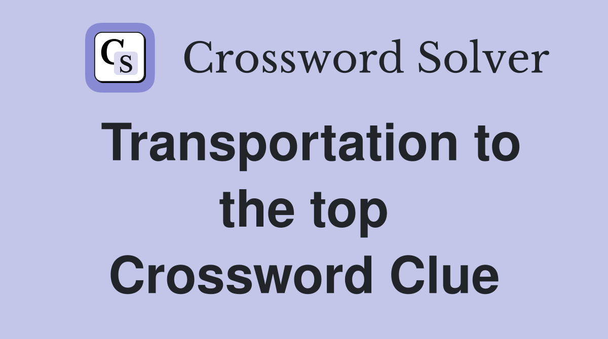 Transportation to the top Crossword Clue