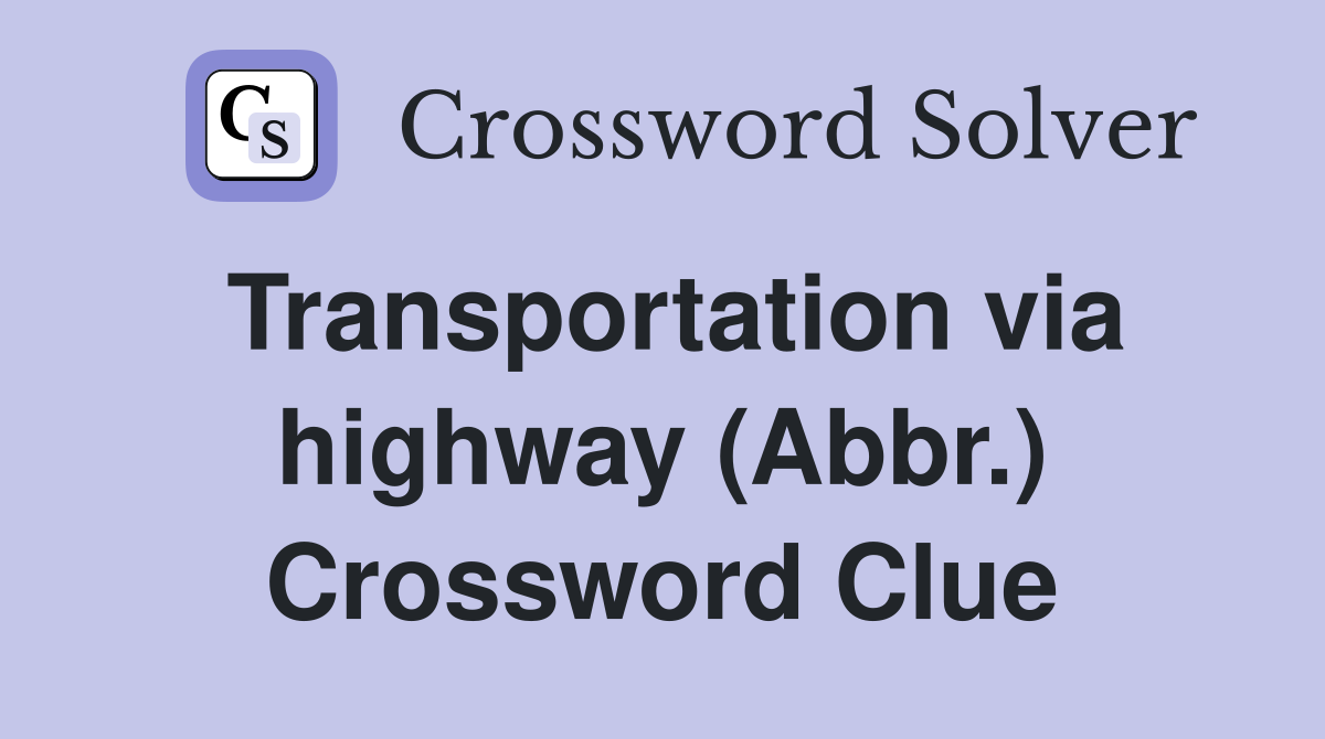 Transportation via highway (Abbr.) Crossword Clue