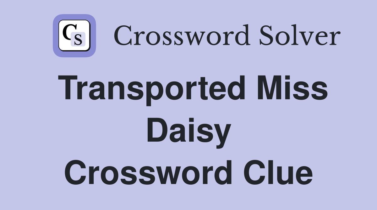 Transported Miss Daisy Crossword Clue