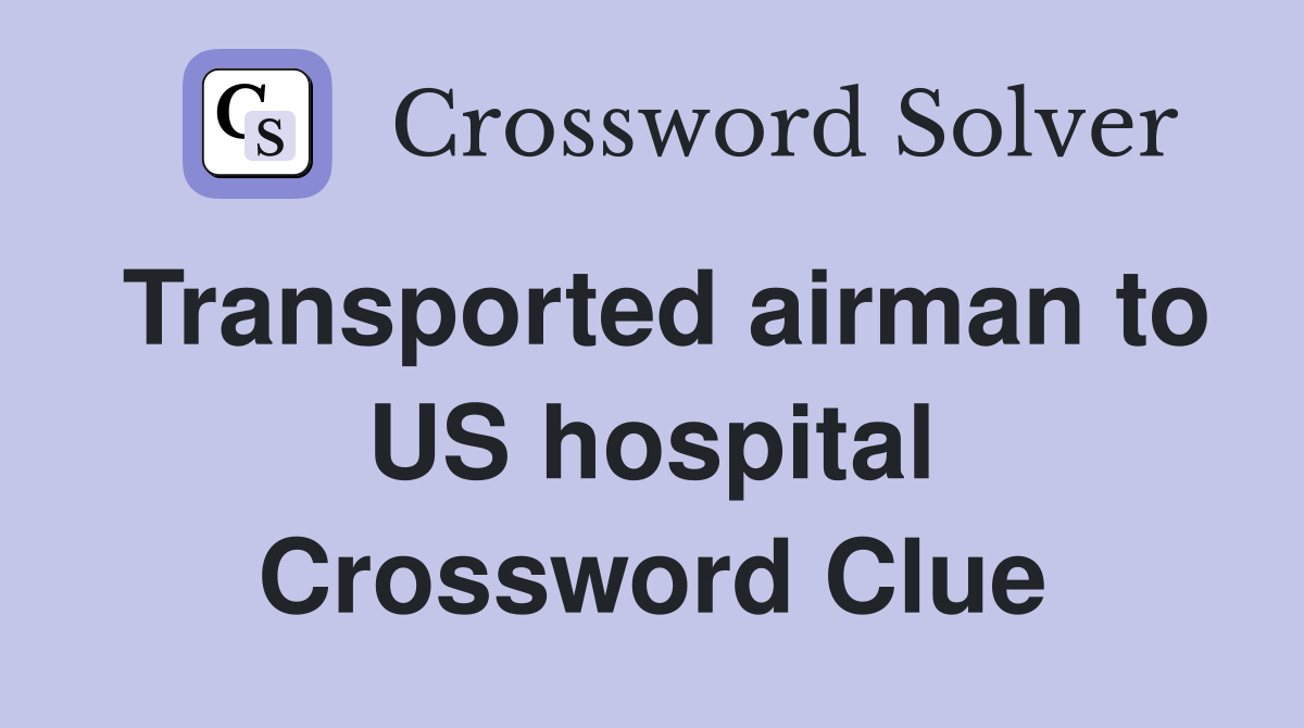 Transported airman to US hospital Crossword Clue