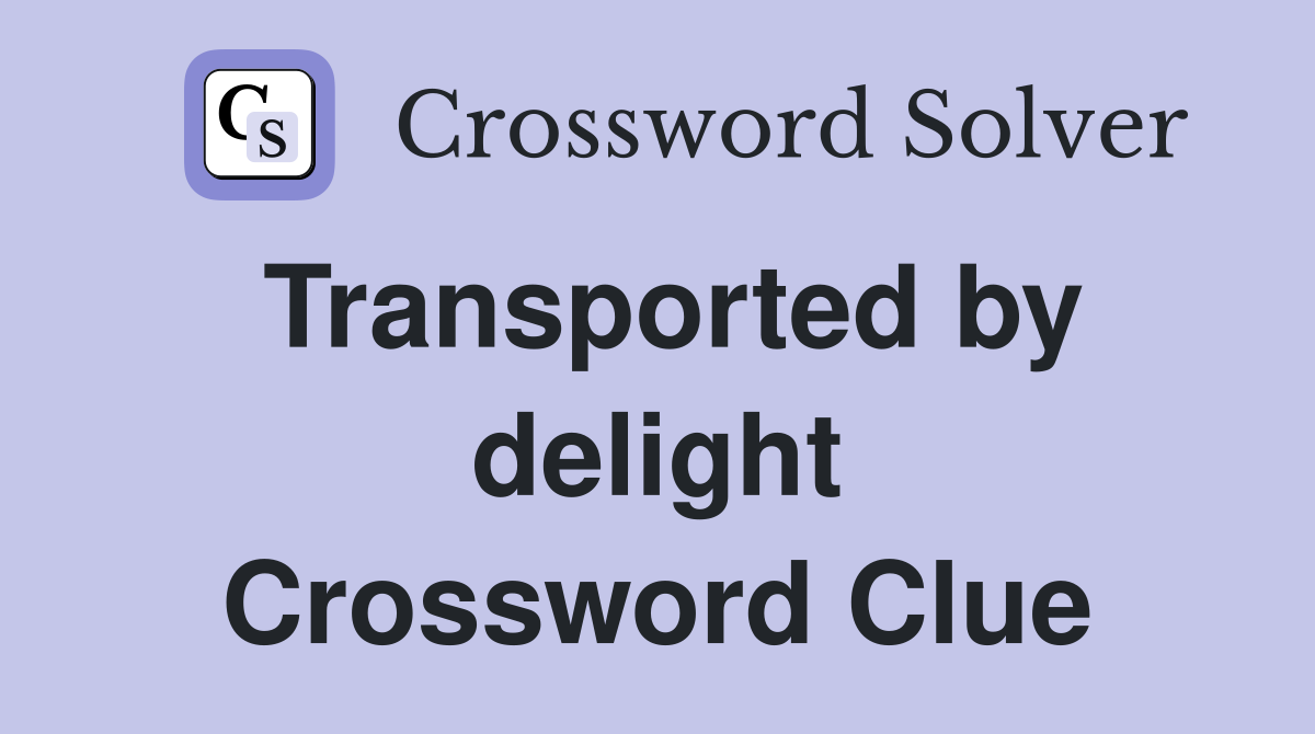 Transported by delight Crossword Clue