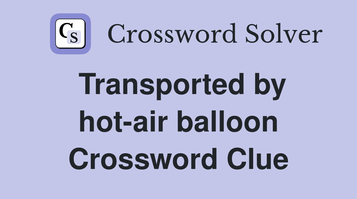 Transported by hot-air balloon Crossword Clue