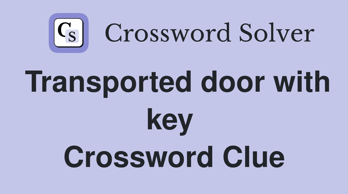 Transported door with key  Crossword Clue