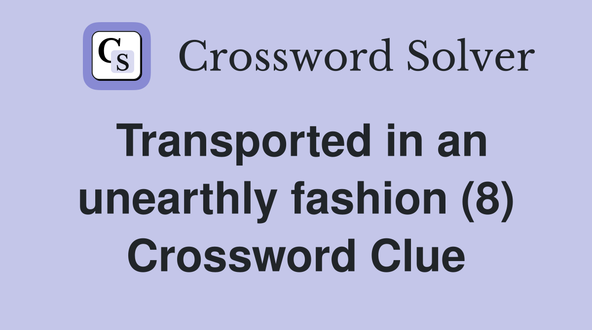 Transported in an unearthly fashion (8) Crossword Clue
