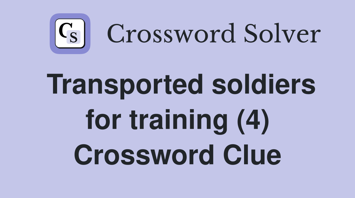Transported soldiers for training (4) Crossword Clue