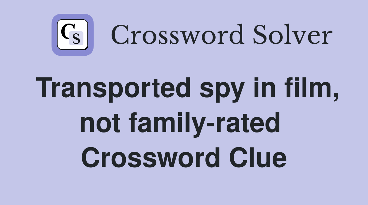 Transported spy in film, not family-rated  Crossword Clue