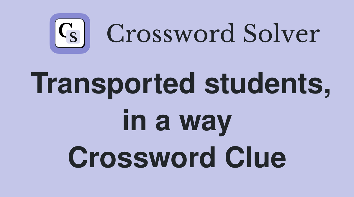 Transported students, in a way Crossword Clue