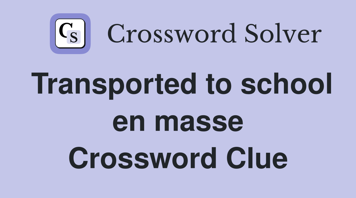 Transported to school en masse Crossword Clue